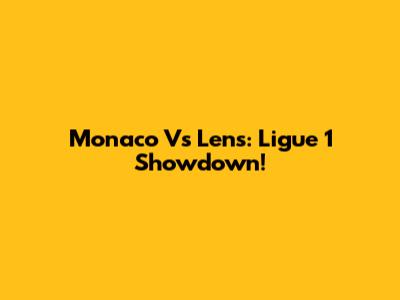 Monaco Vs Lens: Ligue 1 Showdown!