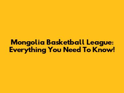 Mongolia Basketball League: Everything You Need To Know!