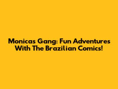 Monica's Gang: Fun Adventures With The Brazilian Comics!