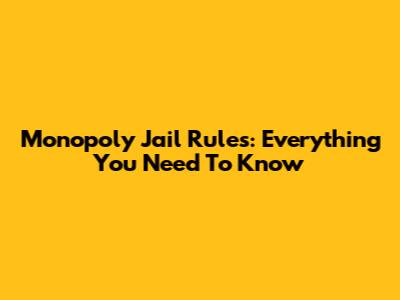 Monopoly Jail Rules: Everything You Need To Know