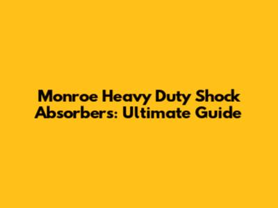 Monroe Heavy Duty Shock Absorbers: Ultimate Guide