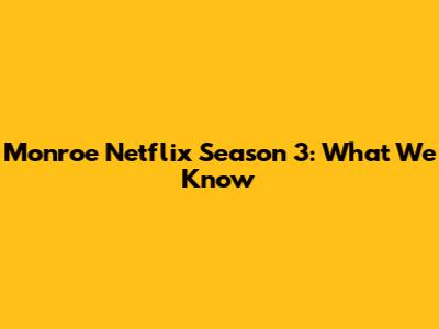 Monroe Netflix Season 3: What We Know