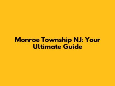Monroe Township NJ: Your Ultimate Guide