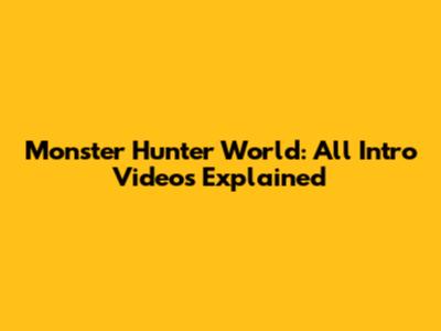 Monster Hunter World: All Intro Videos Explained