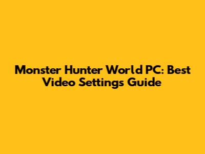 Monster Hunter World PC: Best Video Settings Guide
