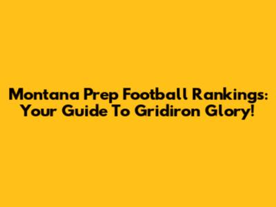 Montana Prep Football Rankings: Your Guide To Gridiron Glory!