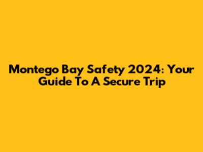 Montego Bay Safety 2024: Your Guide To A Secure Trip