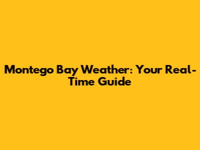 Montego Bay Weather: Your Real-Time Guide