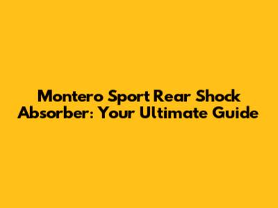 Montero Sport Rear Shock Absorber: Your Ultimate Guide