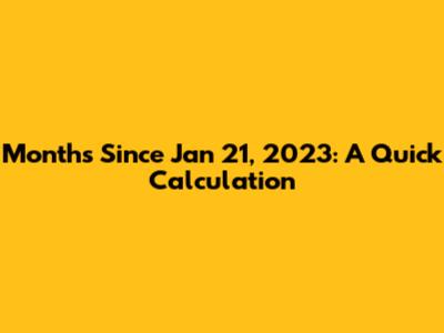 Months Since Jan 21, 2023: A Quick Calculation