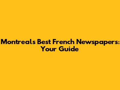 Montreal's Best French Newspapers: Your Guide