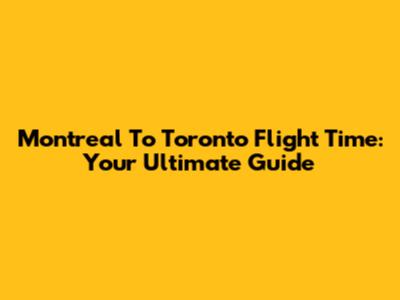 Montreal To Toronto Flight Time: Your Ultimate Guide