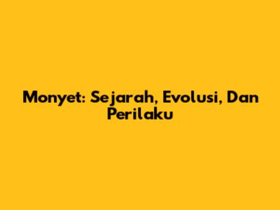 Monyet: Sejarah, Evolusi, Dan Perilaku