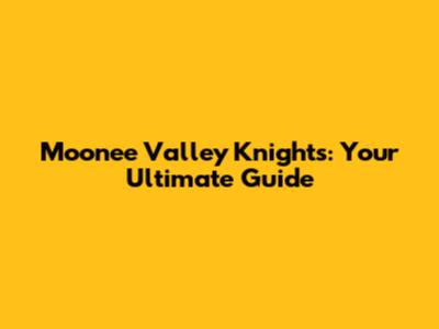 Moonee Valley Knights: Your Ultimate Guide