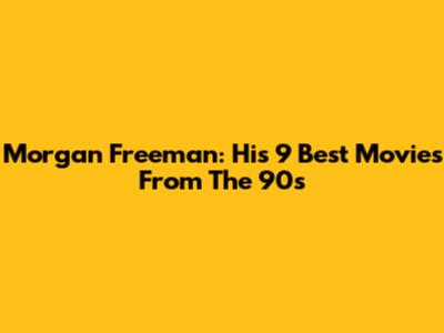 Morgan Freeman: His 9 Best Movies From The 90s