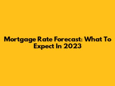 Mortgage Rate Forecast: What To Expect In 2023