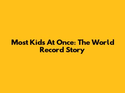 Most Kids At Once: The World Record Story