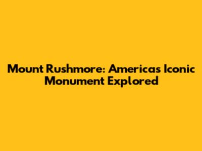Mount Rushmore: America's Iconic Monument Explored