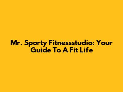 Mr. Sporty Fitnessstudio: Your Guide To A Fit Life