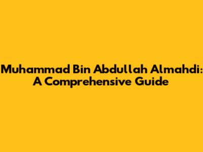 Muhammad Bin Abdullah Almahdi: A Comprehensive Guide