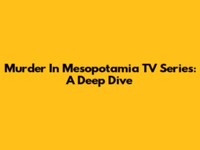Murder In Mesopotamia TV Series: A Deep Dive