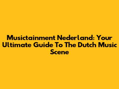 Musictainment Nederland: Your Ultimate Guide To The Dutch Music Scene