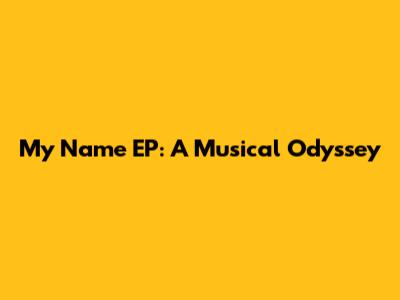 My Name EP: A Musical Odyssey