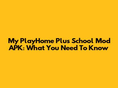 My PlayHome Plus School Mod APK: What You Need To Know