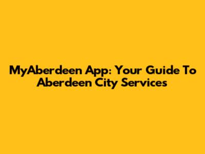 MyAberdeen App: Your Guide To Aberdeen City Services
