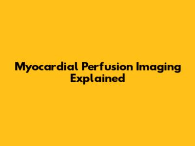 Myocardial Perfusion Imaging Explained