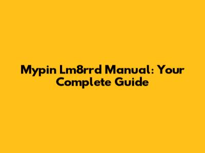 Mypin Lm8rrd Manual: Your Complete Guide