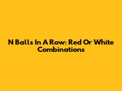 N Balls In A Row: Red Or White Combinations