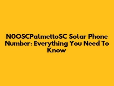 N0OSCPalmettoSC Solar Phone Number: Everything You Need To Know