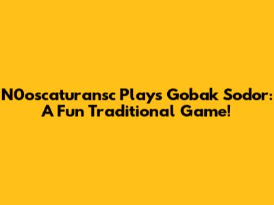 N0oscaturansc Plays Gobak Sodor: A Fun Traditional Game!