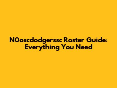 N0oscdodgerssc Roster Guide: Everything You Need