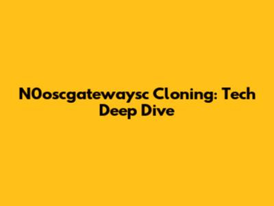 N0oscgatewaysc Cloning: Tech Deep Dive