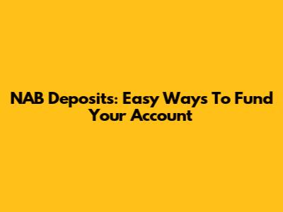 NAB Deposits: Easy Ways To Fund Your Account