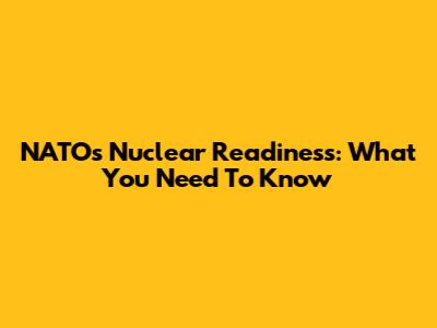 NATO's Nuclear Readiness: What You Need To Know