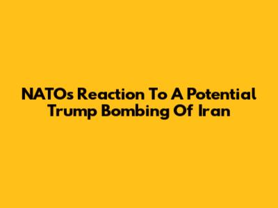 NATO's Reaction To A Potential Trump Bombing Of Iran