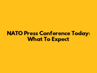 NATO Press Conference Today: What To Expect