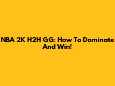 NBA 2K H2H GG: How To Dominate And Win!