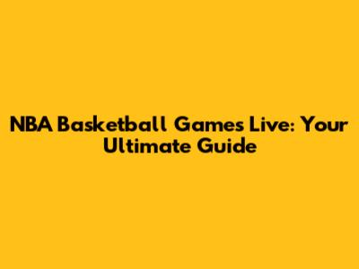 NBA Basketball Games Live: Your Ultimate Guide