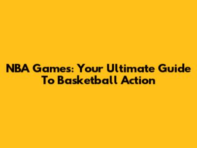 NBA Games: Your Ultimate Guide To Basketball Action