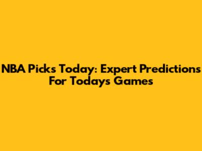 NBA Picks Today: Expert Predictions For Today's Games