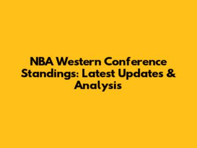 NBA Western Conference Standings: Latest Updates & Analysis