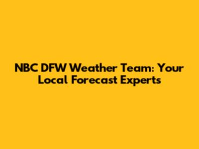 NBC DFW Weather Team: Your Local Forecast Experts