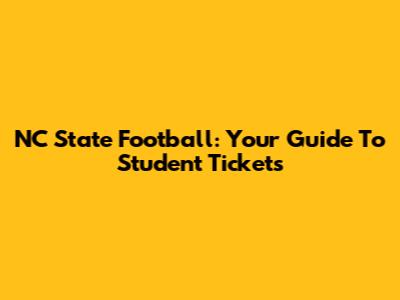 NC State Football: Your Guide To Student Tickets