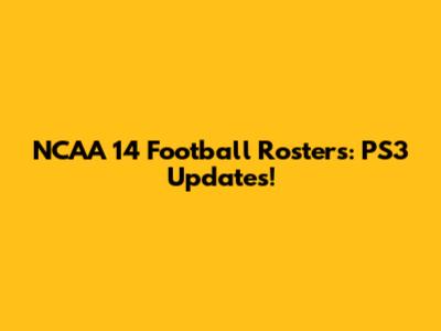 NCAA 14 Football Rosters: PS3 Updates!