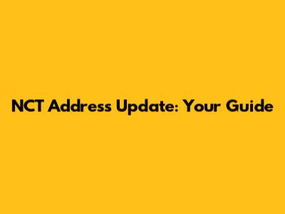 NCT Address Update: Your Guide