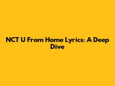NCT U "From Home" Lyrics: A Deep Dive